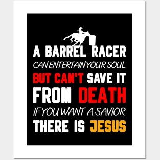 A BARREL RACER CAN ENTERTAIN YOUR SOUL BUT CAN'T SAVE IT FROM DEATH IF YOU WANT A SAVIOR THERE IS JESUS Posters and Art